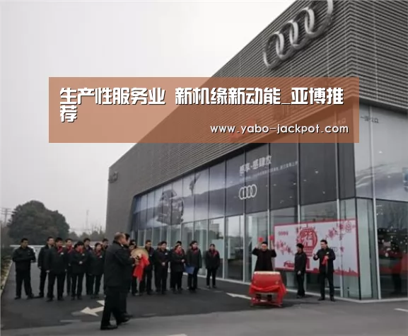 生产性服务业 新机缘新动能_亚博推荐(图2) 亚博平台