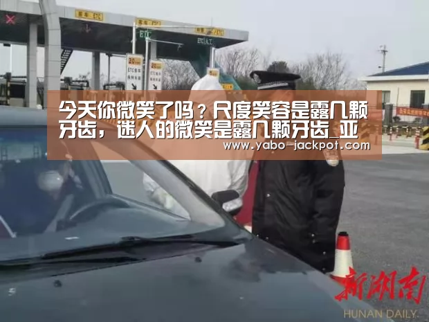 今天你微笑了吗?尺度笑容是露几颗牙齿,迷人的微笑是露几颗牙齿_亚博频道(图3) 亚博官方